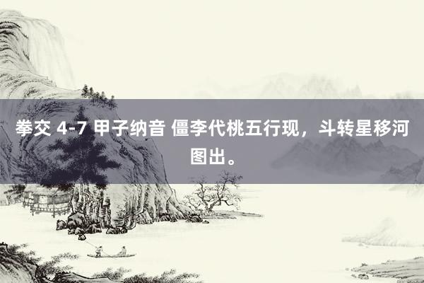 拳交 4-7 甲子纳音 僵李代桃五行现，斗转星移河图出。