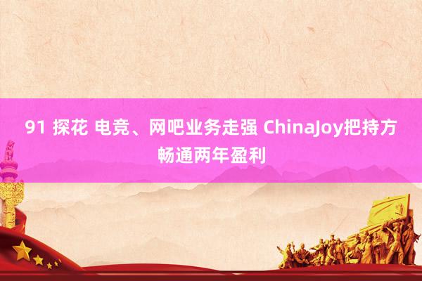 91 探花 电竞、网吧业务走强 ChinaJoy把持方畅通两年盈利